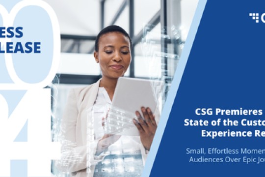 CSG Premieres 2024 State of the Customer Experience Report; Small, Effortless Moments Win Audiences Over Epic Journeys