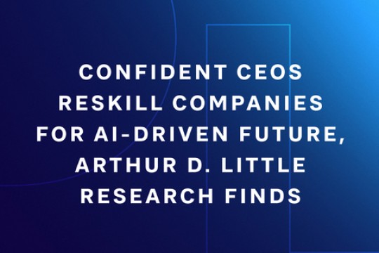 Confident CEOs Reskill Companies for AI-Driven Future, Arthur D. Little Research Finds